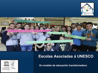 Escolas Asociadas á UNESCO
Un modelo de educación transformadora
 