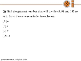 Q) Find the greatest number that will divide 43, 91 and 183 so
as to leave the same remainder in each case.
[A] 4
[B] 7
[C] 9
[D] 13
 