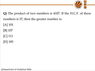 Q) The product of two numbers is 4107. If the H.C.F. of these
numbers is 37, then the greater number is:
[A] 101
[B] 107
[C] 111
[D] 185
 