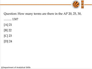 Question: How many terms are there in the AP 20, 25, 30,
…….. 130?
[A] 21
[B] 22
[C] 23
[D] 24
 