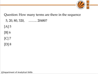 Question: How many terms are there in the sequence
5, 20, 80, 320, …….. 20480?
[A] 5
[B] 6
[C] 7
[D] 8
 