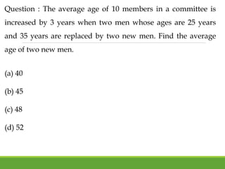 Question : The average age of 10 members in a committee is
increased by 3 years when two men whose ages are 25 years
and 35 years are replaced by two new men. Find the average
age of two new men.
(a) 40
(b) 45
(c) 48
(d) 52
 