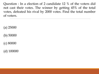 Question : In a election of 2 candidate 12 % of the voters did
not cast their votes. The winner by getting 45% of the total
votes, defeated his rival by 2000 votes. Find the total number
of voters.
(a) 25000
(b) 50000
(c) 80000
(d) 100000
 