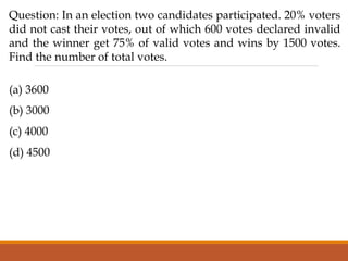 Question: In an election two candidates participated. 20% voters
did not cast their votes, out of which 600 votes declared invalid
and the winner get 75% of valid votes and wins by 1500 votes.
Find the number of total votes.
(a) 3600
(b) 3000
(c) 4000
(d) 4500
 
