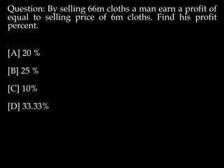 Question: By selling 66m cloths a man earn a profit of
equal to selling price of 6m cloths. Find his profit
percent.
[A] 20 %
[B] 25 %
[C] 10%
[D] 33.33%
 