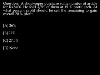 Question: A shopkeeper purchase some number of article
for Rs.8400. He sold 3/5th of them at 15 % profit each. At
what percent profit should he sell the remaining to gain
overall 20 % profit.
[A] 26%
[B] 27%
[C] 27.5%
[D] None
 