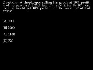 Question: A shopkeeper selling his goods at 10% profit.
Had he purchase it 20% less and sold it for Rs.20 more
then he would get 40% profit. Find the initial SP of that
article.
[A] 1000
[B] 2000
[C] 1100
[D] 720
 
