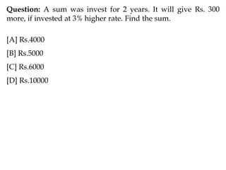 Question: A sum was invest for 2 years. It will give Rs. 300
more, if invested at 3% higher rate. Find the sum.
[A] Rs.4000
[B] Rs.5000
[C] Rs.6000
[D] Rs.10000
 