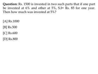 Question: Rs. 1500 is invested in two such parts that if one part
be invested at 6% and other at 5%, S.I= Rs. 85 for one year.
Then how much was invested at 5%?
[A] Rs.1000
[B] Rs.500
[C] Rs.600
[D] Rs.800
 