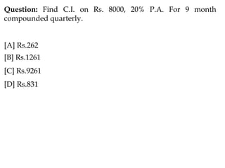 Question: Find C.I. on Rs. 8000, 20% P.A. For 9 month
compounded quarterly.
[A] Rs.262
[B] Rs.1261
[C] Rs.9261
[D] Rs.831
 
