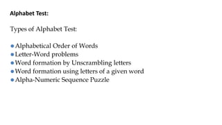 Alphabet Test:
Types of Alphabet Test:
⚫Alphabetical Order of Words
⚫Letter-Word problems
⚫Word formation by Unscrambling letters
⚫Word formation using letters of a given word
⚫Alpha-Numeric Sequence Puzzle
 
