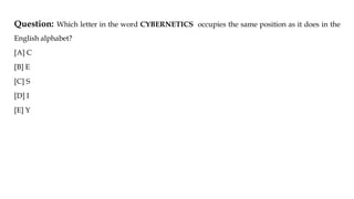 Question: Which letter in the word CYBERNETICS occupies the same position as it does in the
English alphabet?
[A] C
[B] E
[C] S
[D] I
[E] Y
 