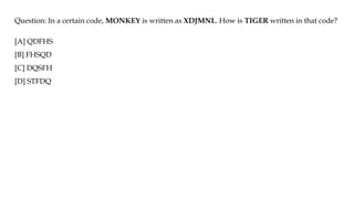 Question: In a certain code, MONKEY is written as XDJMNL. How is TIGER written in that code?
[A] QDFHS
[B] FHSQD
[C] DQSFH
[D] STFDQ
 
