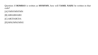 Question: If BOMBAY is written as MYMYMY, how will TAMIL NADU be written in that
code?
[A] YMNYMNYMN
[B] ABHABHABH
[C] ABCDABCDA
[D] MNUMNUMNU
 