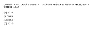 Question: If ENGLAND is written as 1234526 and FRANCE is written as 785291, how is
GREECE coded?
[A] 117186
[B] 381191
[C] 131871
[D] 112235
 