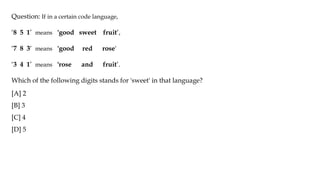 Question: If in a certain code language,
‘8 5 1’ means 'good sweet fruit‘,
‘7 8 3‘ means 'good red rose'
‘3 4 1’ means 'rose and fruit’.
Which of the following digits stands for 'sweet' in that language?
[A] 2
[B] 3
[C] 4
[D] 5
 