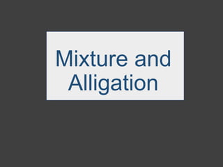 Mixture and
Alligation
 