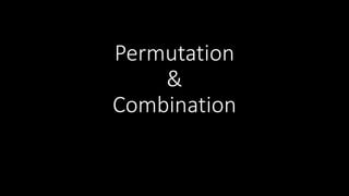 Permutation
&
Combination
 