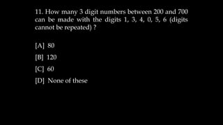 11. How many 3 digit numbers between 200 and 700
can be made with the digits 1, 3, 4, 0, 5, 6 (digits
cannot be repeated) ?
[A] 80
[B] 120
[C] 60
[D] None of these
 