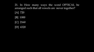21. In How many ways the word OPTICAL be
arranged such that all vowels are never together?
[A] 720
[B] 1000
[C] 2160
[D] 4320
 