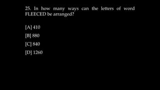 25. In how many ways can the letters of word
FLEECED be arranged?
[A] 410
[B] 880
[C] 840
[D] 1260
 