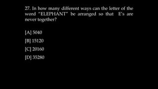 27. In how many different ways can the letter of the
word “ELEPHANT” be arranged so that E’s are
never together?
[A] 5040
[B] 15120
[C] 20160
[D] 35280
 