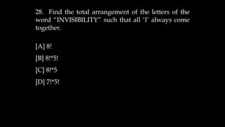 28. Find the total arrangement of the letters of the
word “INVISIBILITY” such that all ‘I’ always come
together.
[A] 8!
[B] 8!*5!
[C] 8!*5
[D] 7!*5!
 
