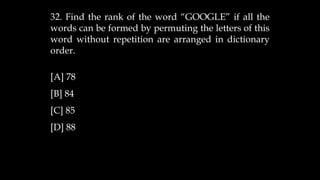 32. Find the rank of the word “GOOGLE” if all the
words can be formed by permuting the letters of this
word without repetition are arranged in dictionary
order.
[A] 78
[B] 84
[C] 85
[D] 88
 