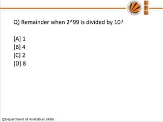 Q) Remainder when 2^99 is divided by 10?
[A] 1
[B] 4
[C] 2
[D] 8
 