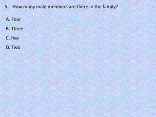 5. How many male members are there in the family?
A. Four
B. Three
C. five
D. Two
 