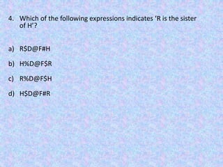 4. Which of the following expressions indicates ‘R is the sister
of H’?
a) R$D@F#H
b) H%D@F$R
c) R%D@F$H
d) H$D@F#R
 