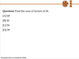 Question: Find the sum of factors of 24.
[A] 60
[B] 46
[C] 56
[D] 59
 
