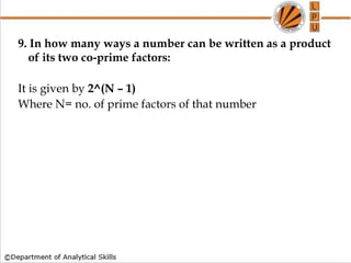 9. In how many ways a number can be written as a product
of its two co-prime factors:
It is given by 2^(N – 1)
Where N= no. of prime factors of that number
 