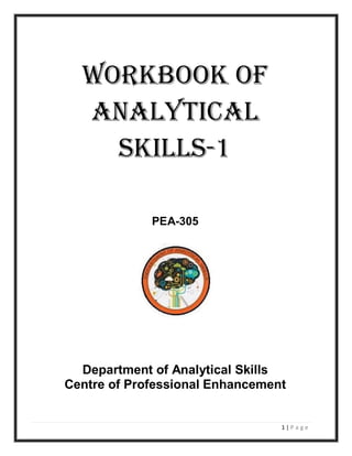 1 | P a g e
WORKBOOK OF
Analytical
Skills-1
PEA-305
Department of Analytical Skills
Centre of Professional Enhancement
 