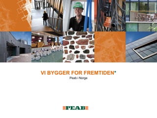 VI BYGGER FOR FREMTIDEN* Peab i Norge 