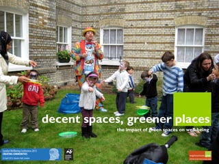 decent spaces, greener places
the impact of green spaces on well-being
 