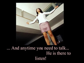 ... And anytime you need to talk...  He is there to listen!  