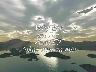 Why are  we for  PEACE? Zakaj smo za mir 