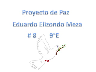 Proyecto de Paz Eduardo Elizondo Meza # 8        9°E 