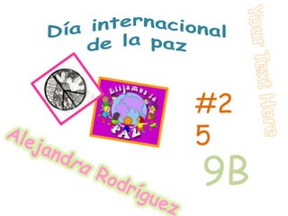 Día internacional de la paz Your Text Here #25 9B Alejandra Rodríguez 