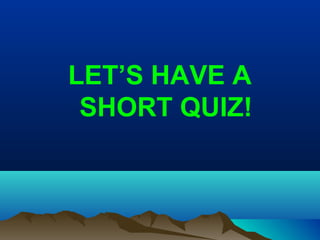 LET’S HAVE A
SHORT QUIZ!
 