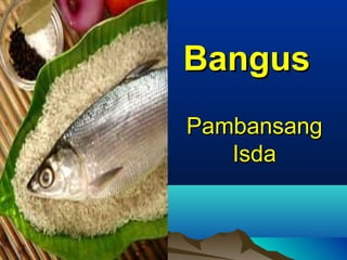 PambansangPambansang
IsdaIsda
BangusBangus
 