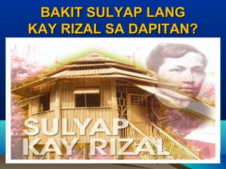 BAKIT SULYAP LANGBAKIT SULYAP LANG
KAY RIZAL SA DAPITAN?KAY RIZAL SA DAPITAN?
 