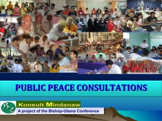 PUBLIC PEACE CONSULTATIONSPUBLIC PEACE CONSULTATIONS
A project of the Bishop-Ulama ConferenceA project of the Bishop-Ulama Conference
 