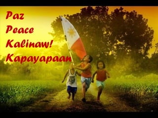 Paz
Peace
Kalinaw!
Kapayapaan
 