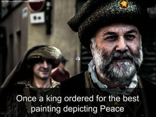 https://flickr.com/photos/124212775@N05/14466123229/
Once a king ordered for the best
painting depicting Peace
 