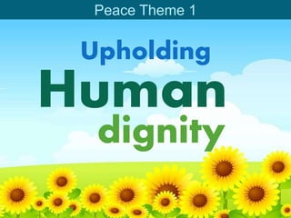 Peace Theme 1
Upholding
Human
dignity
 