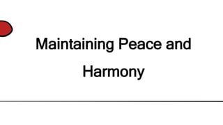 Maintaining Peace and
Harmony
 