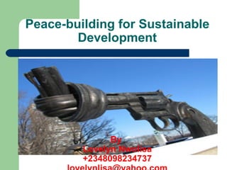 Peace-building for Sustainable
        Development




               By
         Lovelyn Nwolisa
         +2348098234737
 