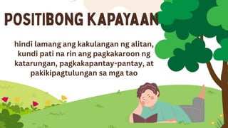 hindi lamang ang kakulangan ng alitan,
kundi pati na rin ang pagkakaroon ng
katarungan, pagkakapantay-pantay, at
pakikipagtulungan sa mga tao
 
